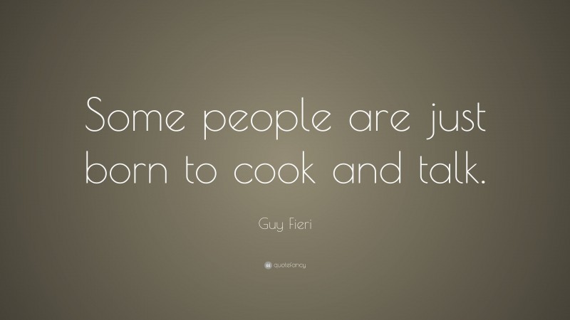 Guy Fieri Quote: “Some people are just born to cook and talk.”