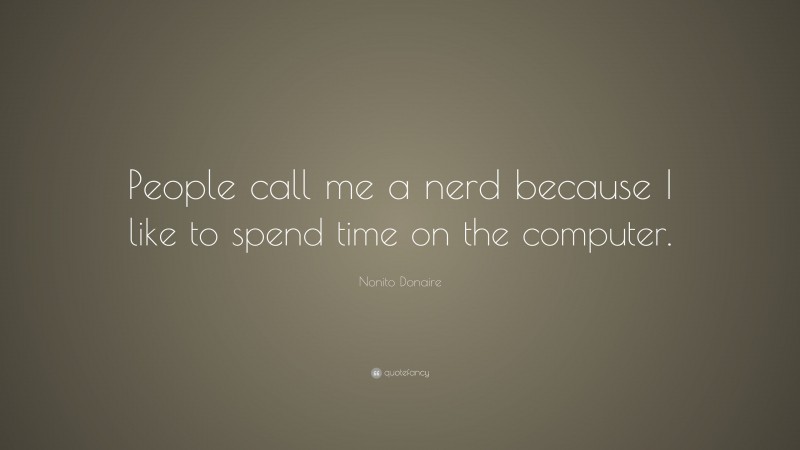 Nonito Donaire Quote: “People call me a nerd because I like to spend time on the computer.”