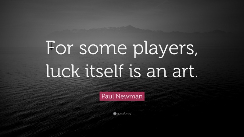 Paul Newman Quote: “For some players, luck itself is an art.”