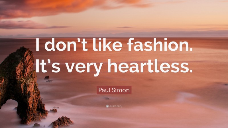 Paul Simon Quote: “I don’t like fashion. It’s very heartless.”