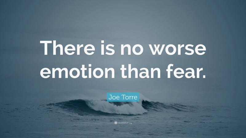 Joe Torre Quote: “There is no worse emotion than fear.”