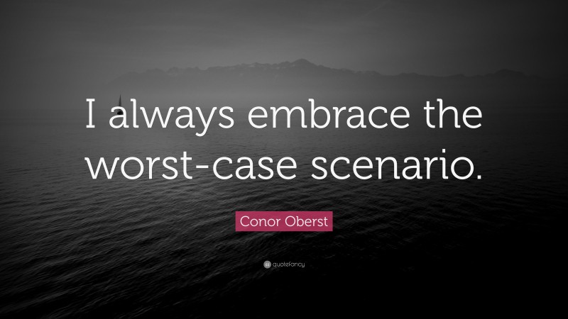 Conor Oberst Quote: “I always embrace the worst-case scenario.”