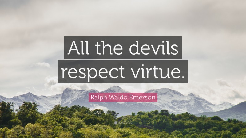 Ralph Waldo Emerson Quote: “All the devils respect virtue.”