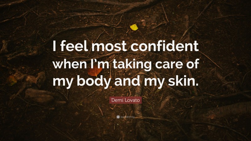 Demi Lovato Quote: “I feel most confident when I’m taking care of my body and my skin.”