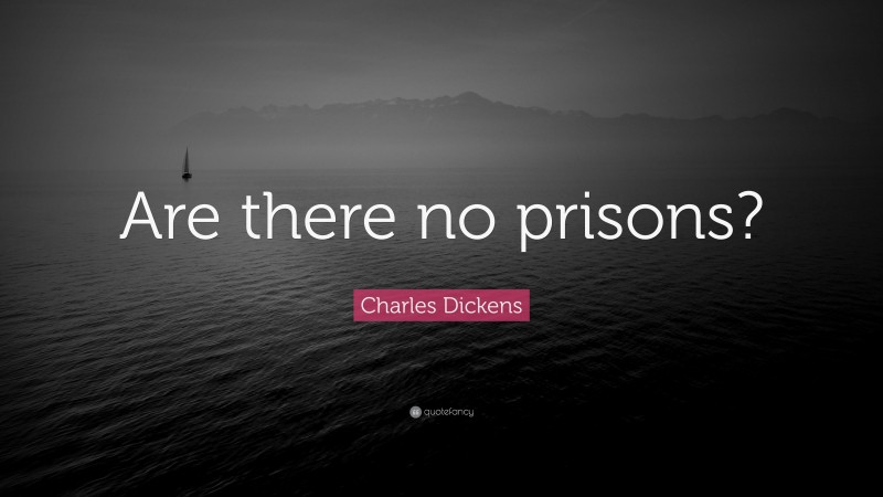 Charles Dickens Quote: “Are there no prisons?”