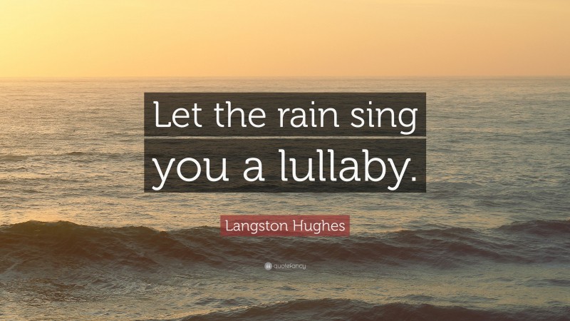 Langston Hughes Quote: “Let the rain sing you a lullaby.”