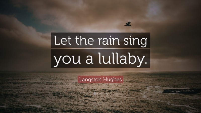 Langston Hughes Quote: “Let the rain sing you a lullaby.”