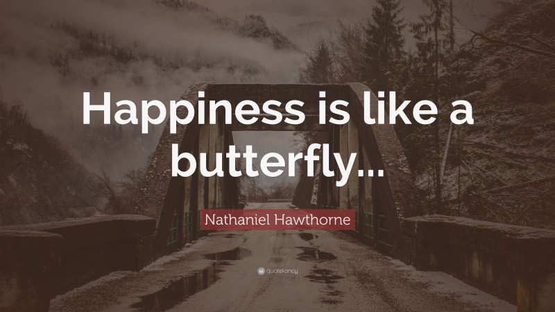 Nathaniel Hawthorne Quote: “Happiness is like a butterfly...”