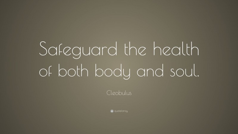 Cleobulus Quote: “Safeguard the health of both body and soul.”