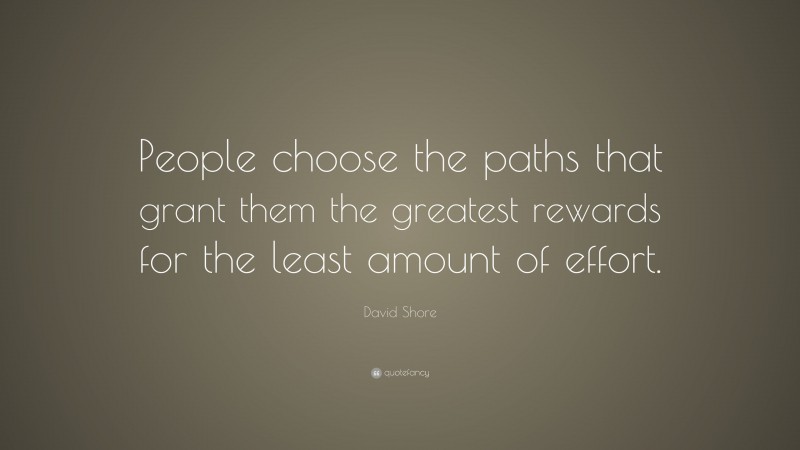 David Shore Quote: “People choose the paths that grant them the greatest rewards for the least amount of effort.”