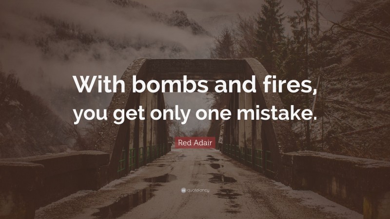 Red Adair Quote: “With bombs and fires, you get only one mistake.”