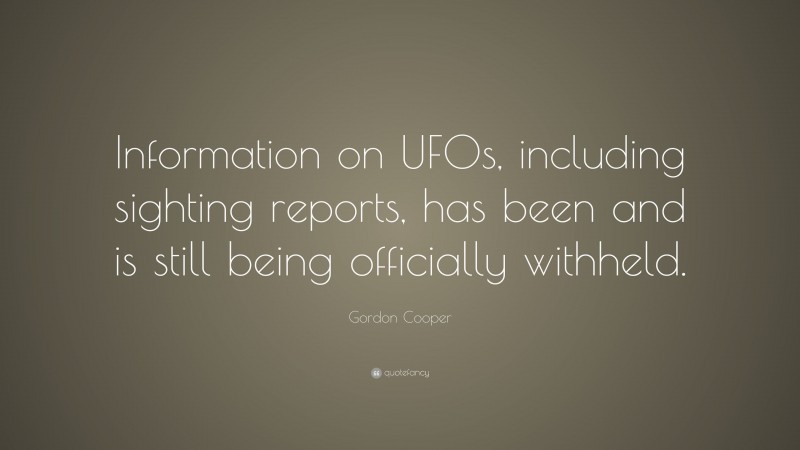 Gordon Cooper Quote: “Information on UFOs, including sighting reports, has been and is still being officially withheld.”