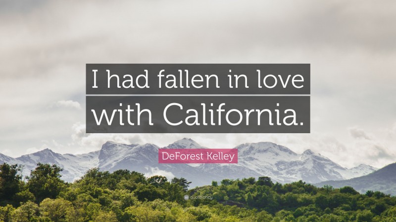 DeForest Kelley Quote: “I had fallen in love with California.”