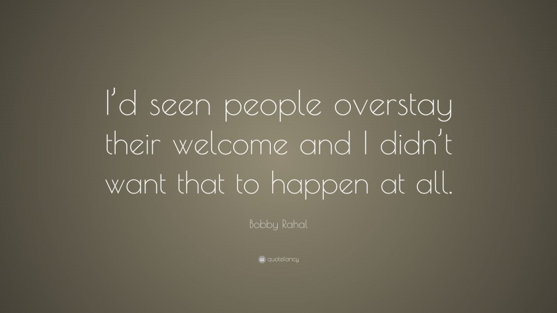 Bobby Rahal Quote: “I’d seen people overstay their welcome and I didn’t want that to happen at all.”