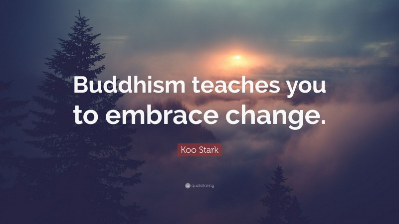 Koo Stark Quote: “Buddhism teaches you to embrace change.”
