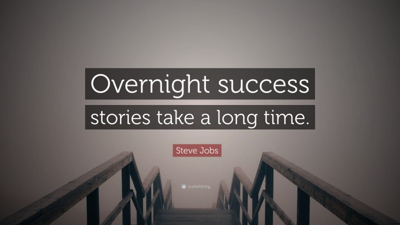 Steve Jobs Quote: “Overnight success stories take a long time.”