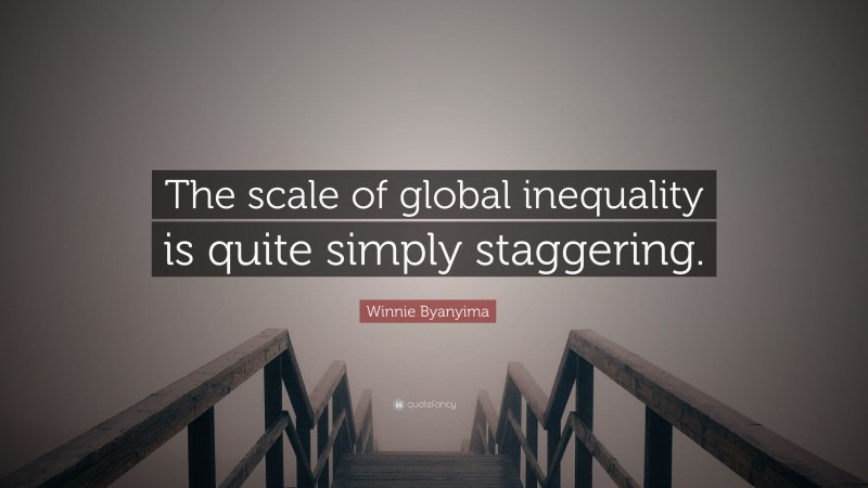 Winnie Byanyima Quote: “The scale of global inequality is quite simply staggering.”
