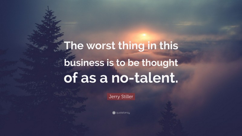 Jerry Stiller Quote: “The worst thing in this business is to be thought of as a no-talent.”