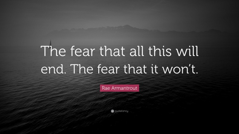 Rae Armantrout Quote: “The fear that all this will end. The fear that it won’t.”