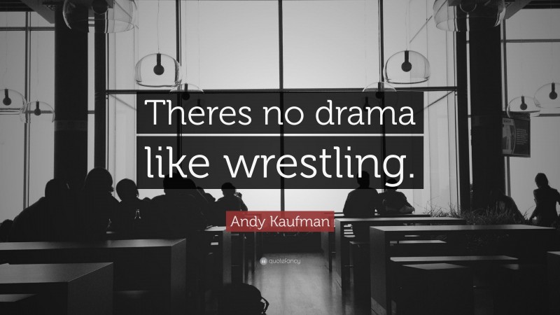 Andy Kaufman Quote: “Theres no drama like wrestling.”