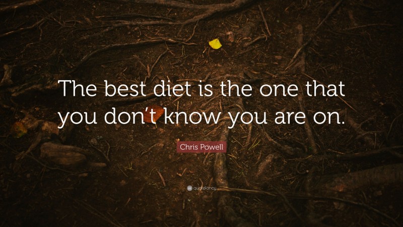 Chris Powell Quote: “The best diet is the one that you don’t know you are on.”