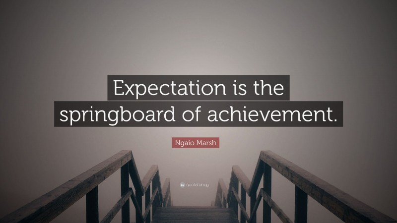 Ngaio Marsh Quote: “Expectation is the springboard of achievement.”