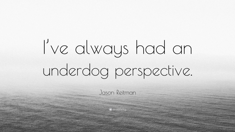 Jason Reitman Quote: “I’ve always had an underdog perspective.”