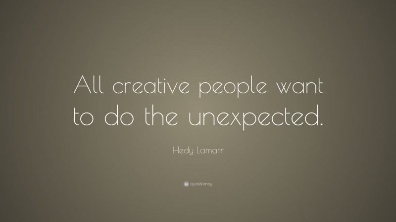 Hedy Lamarr Quote: “All creative people want to do the unexpected.”