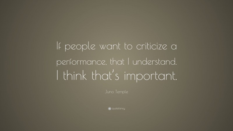 Juno Temple Quote: “If people want to criticize a performance, that I understand. I think that’s important.”