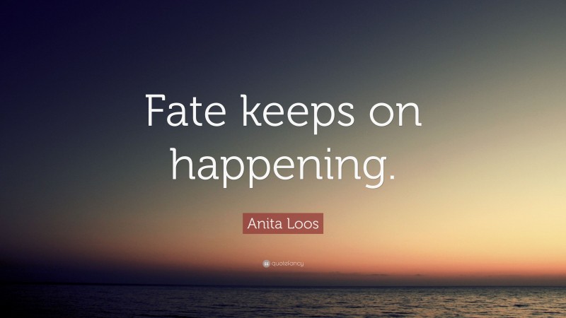 Anita Loos Quote: “Fate keeps on happening.”