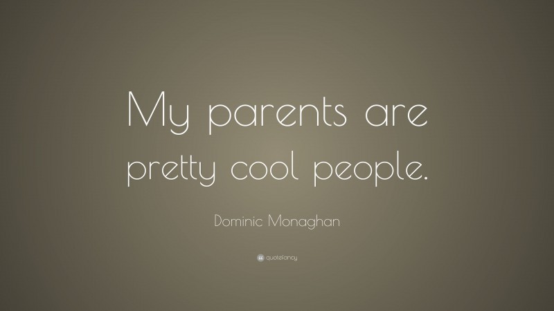 Dominic Monaghan Quote: “My parents are pretty cool people.”