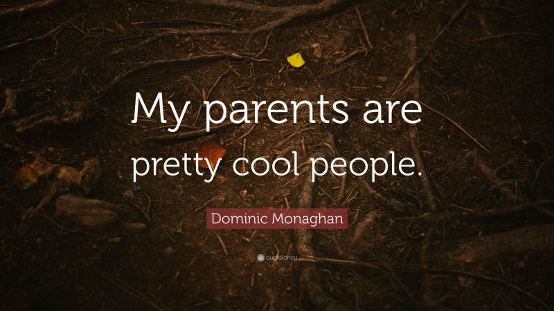 Dominic Monaghan Quote: “My parents are pretty cool people.”