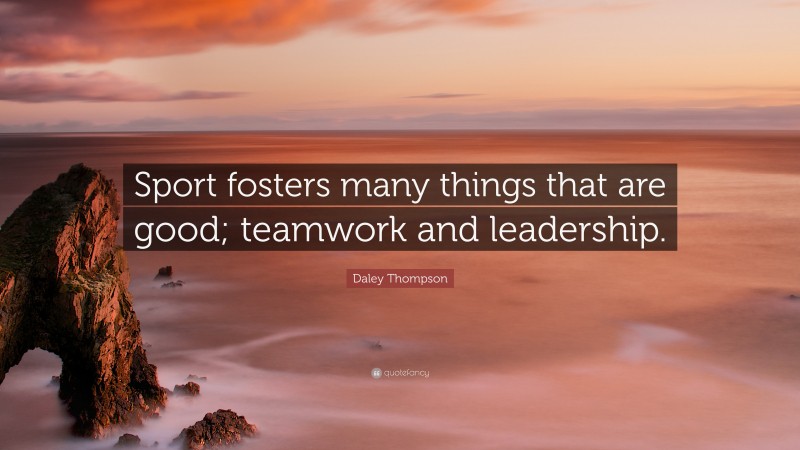Daley Thompson Quote: “Sport fosters many things that are good; teamwork and leadership.”