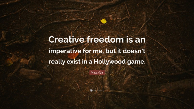 Mira Nair Quote: “Creative freedom is an imperative for me, but it doesn’t really exist in a Hollywood game.”