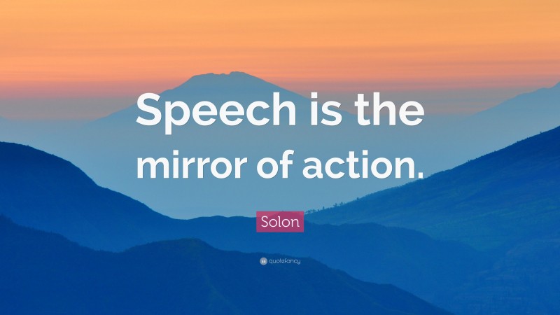 Solon Quote: “Speech is the mirror of action.”
