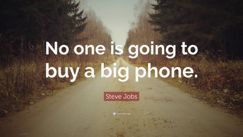 Steve Jobs Quote: “No one is going to buy a big phone.”