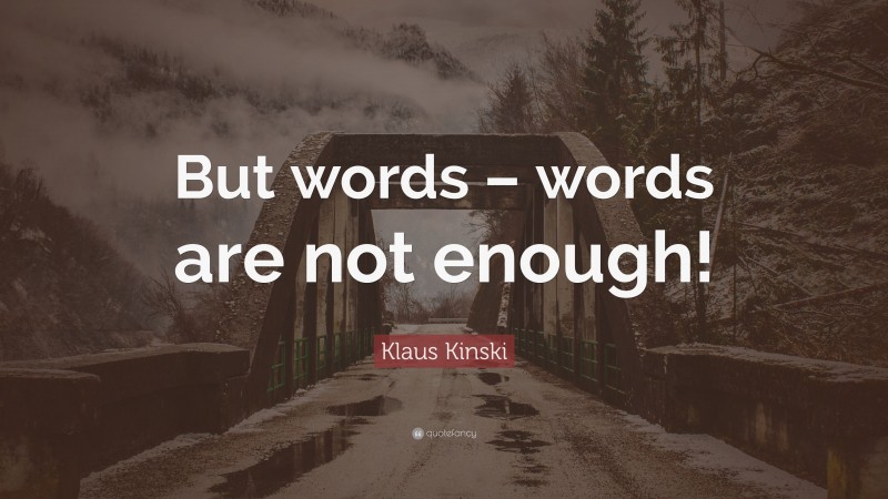 Klaus Kinski Quote: “But words – words are not enough!”