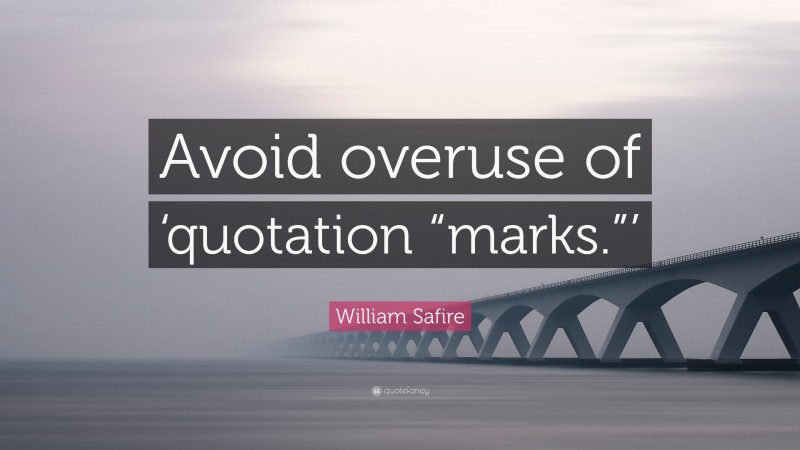 William Safire Quote: “Avoid overuse of ‘quotation “marks.”’”