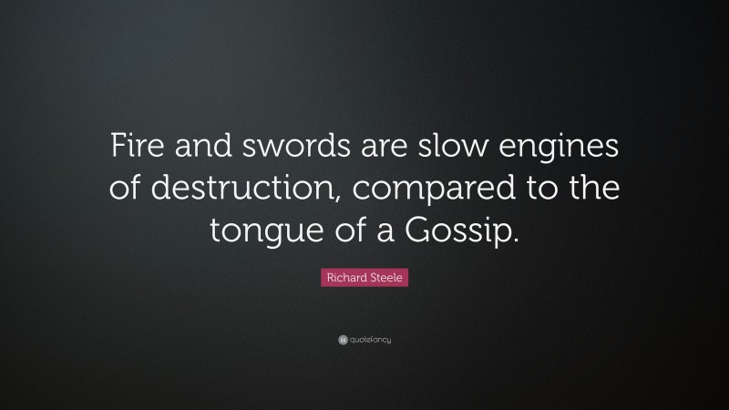 Richard Steele Quote: “Fire and swords are slow engines of destruction, compared to the tongue of a Gossip.”