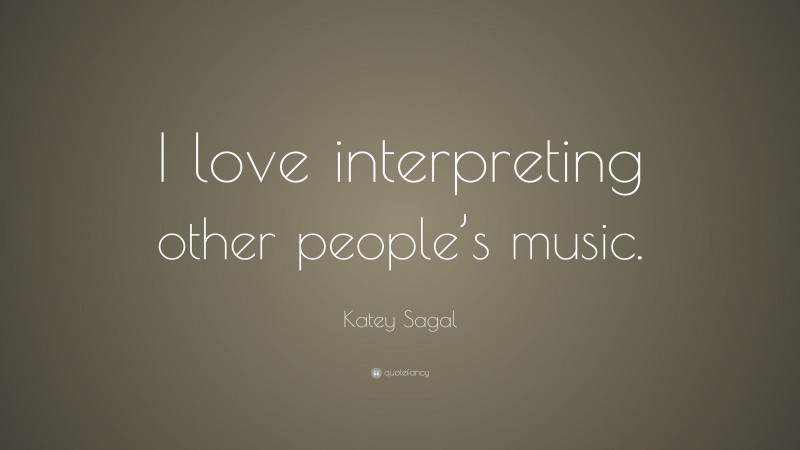 Katey Sagal Quote: “I love interpreting other people’s music.”