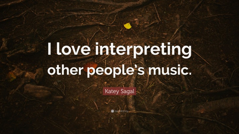 Katey Sagal Quote: “I love interpreting other people’s music.”