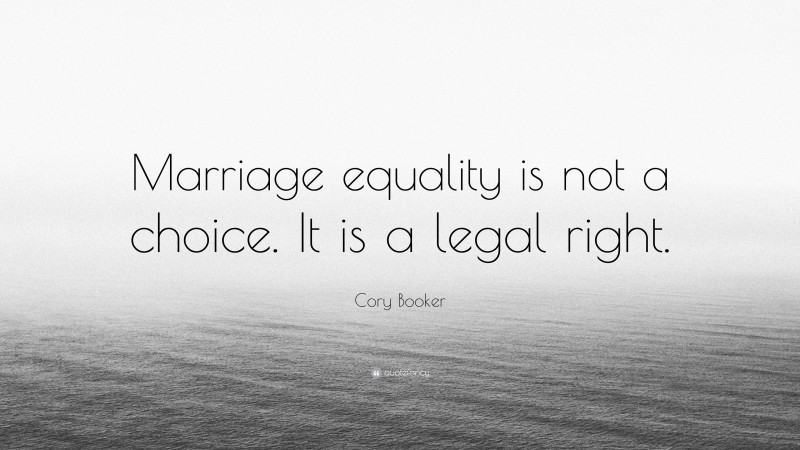 Cory Booker Quote: “Marriage equality is not a choice. It is a legal right.”