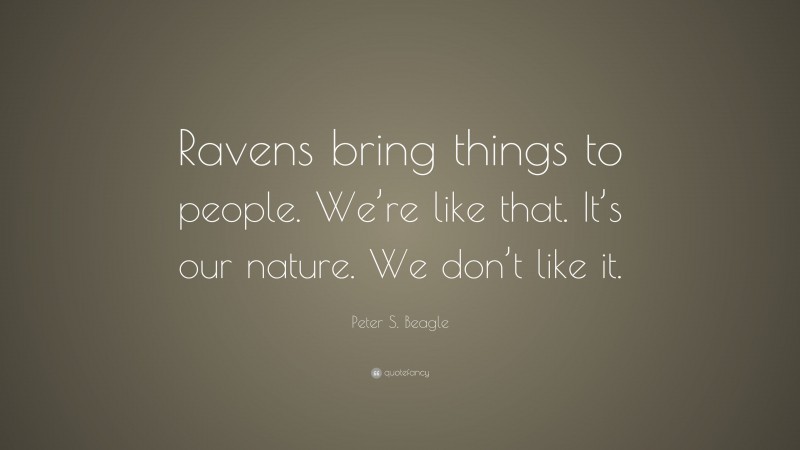 Peter S. Beagle Quote: “Ravens bring things to people. We’re like that. It’s our nature. We don’t like it.”