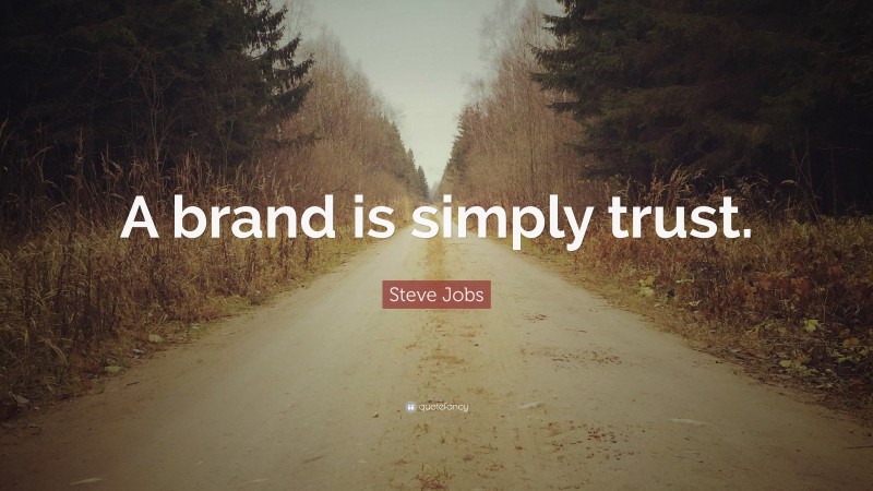 Steve Jobs Quote: “A brand is simply trust.”