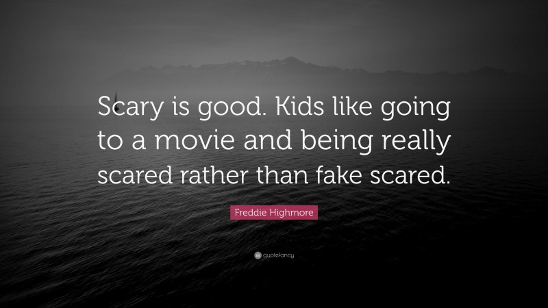 Freddie Highmore Quote: “Scary is good. Kids like going to a movie and being really scared rather than fake scared.”