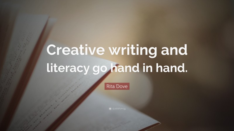 Rita Dove Quote: “Creative writing and literacy go hand in hand.”
