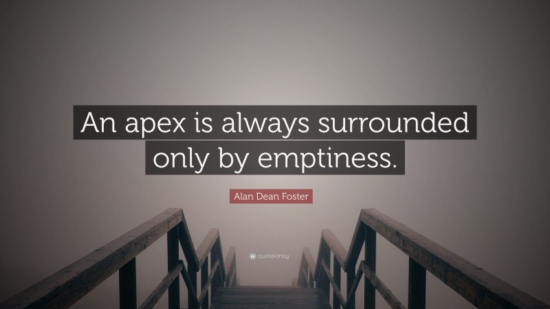 Alan Dean Foster Quote: “An apex is always surrounded only by emptiness.”