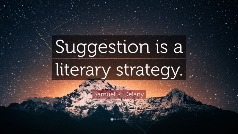 Samuel R. Delany Quote: “Suggestion is a literary strategy.”