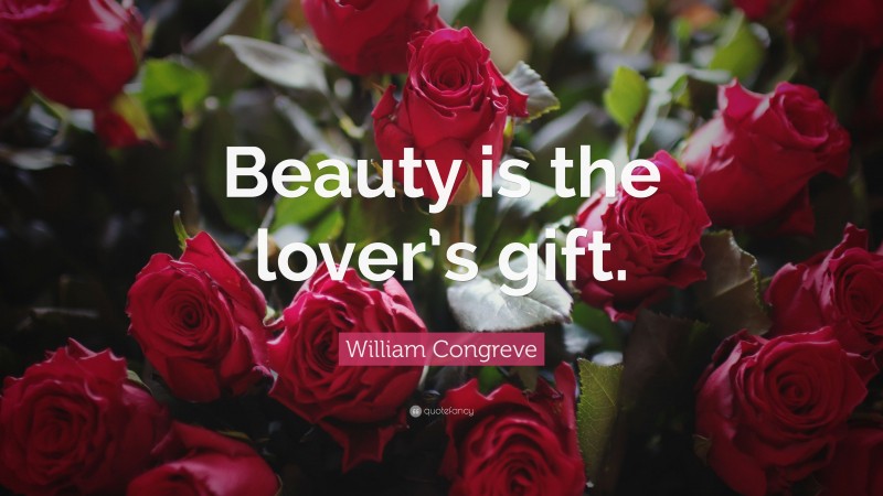 William Congreve Quote: “Beauty is the lover’s gift.”