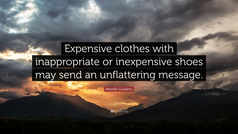 Mireille Guiliano Quote: “Expensive clothes with inappropriate or inexpensive shoes may send an unflattering message.”